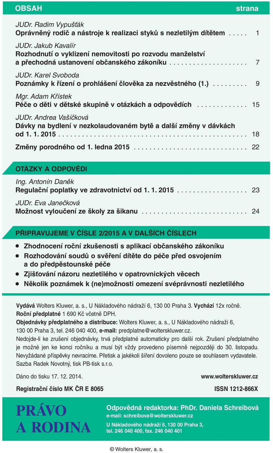 Karel Svoboda Poznámky k řízení o prohlášení člověka za nezvěstného (1.)......... 9 Mgr. Adam Křístek Péče o děti v dětské skupině v otázkách a odpovědích............. 15 JUDr.