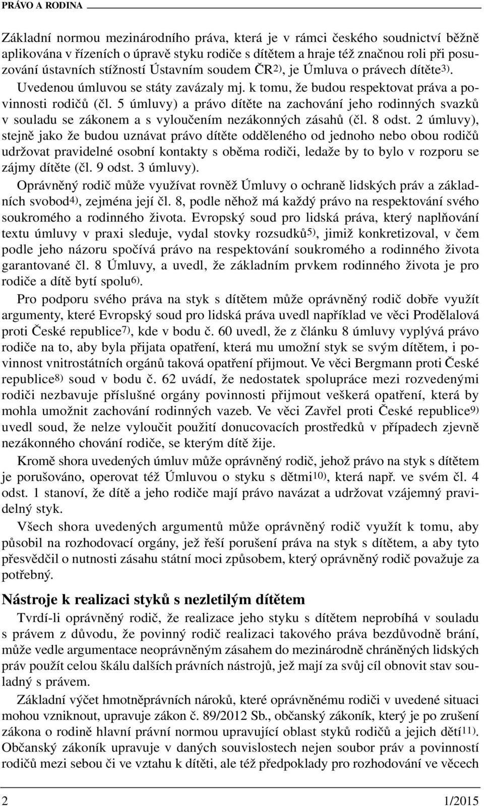 5 úmluvy) a právo dítěte na zachování jeho rodinných svazků v souladu se zákonem a s vyloučením nezákonných zásahů (čl. 8 odst.