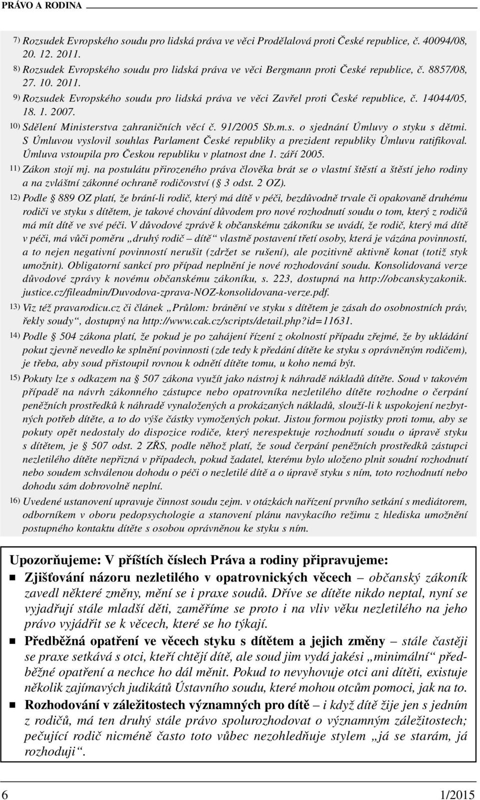 14044/05, 18. 1. 2007. 10) Sdělení Ministerstva zahraničních věcí č. 91/2005 Sb.m.s. o sjednání Úmluvy o styku s dětmi.