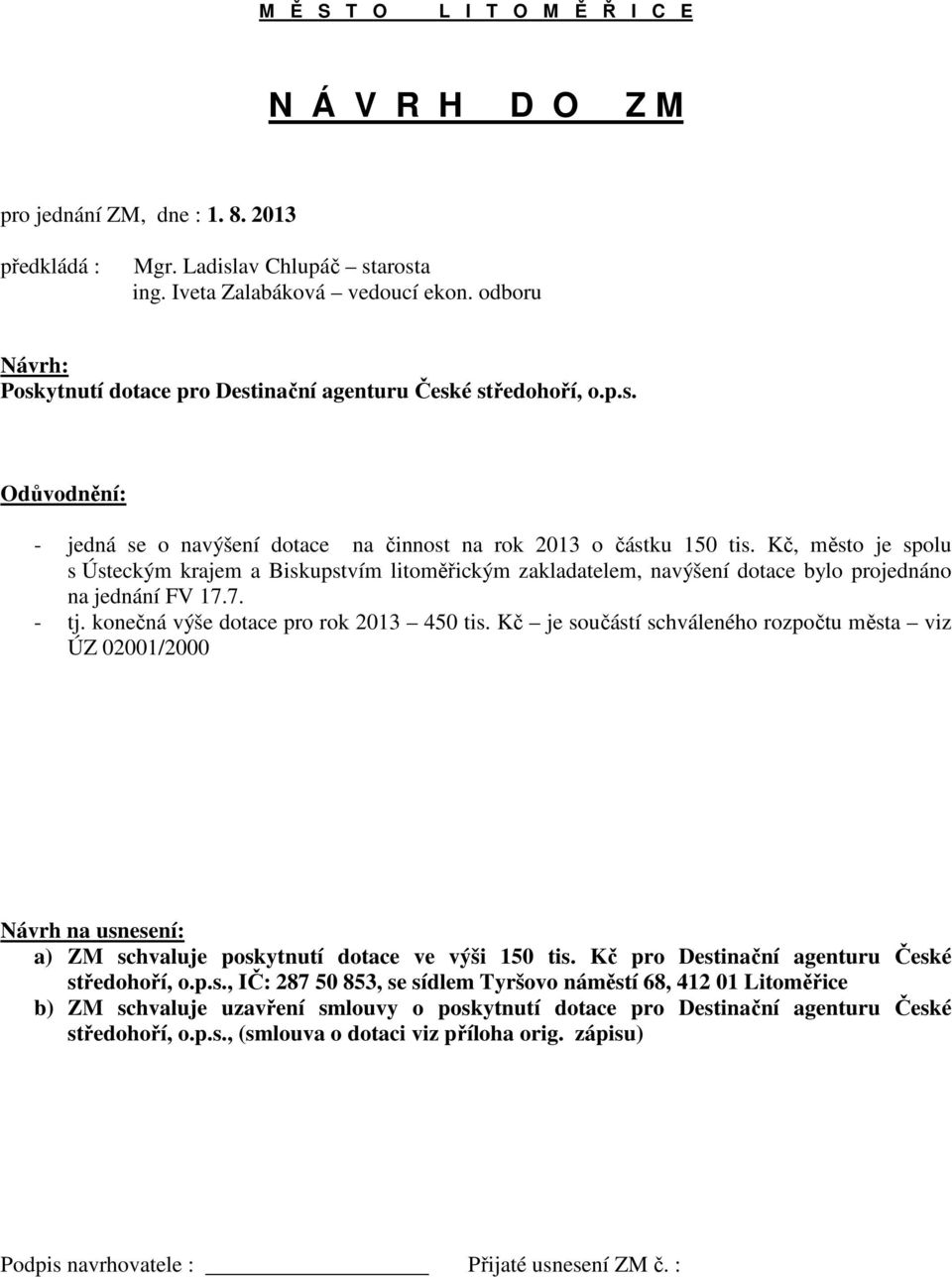 Kč, město je spolu s Ústeckým krajem a Biskupstvím litoměřickým zakladatelem, navýšení dotace bylo projednáno na jednání FV 17.7. - tj. konečná výše dotace pro rok 2013 450 tis.