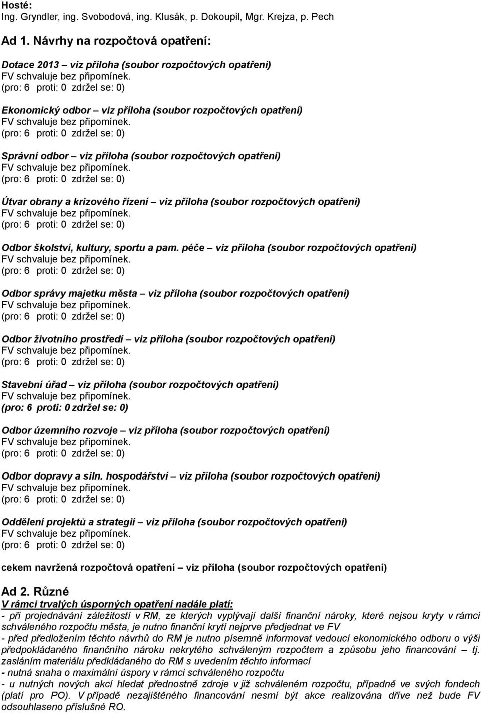 (pro: 6 proti: 0 zdržel se: 0) Ekonomický odbor viz příloha (soubor rozpočtových opatření) FV schvaluje bez připomínek.