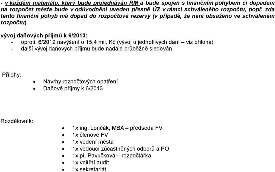 zda tento finanční pohyb má dopad do rozpočtové rezervy (v případě, že není obsaženo ve schváleném rozpočtu) vývoj daňových příjmů k 6/2013: - oproti 6/2012 navýšení o 15,4