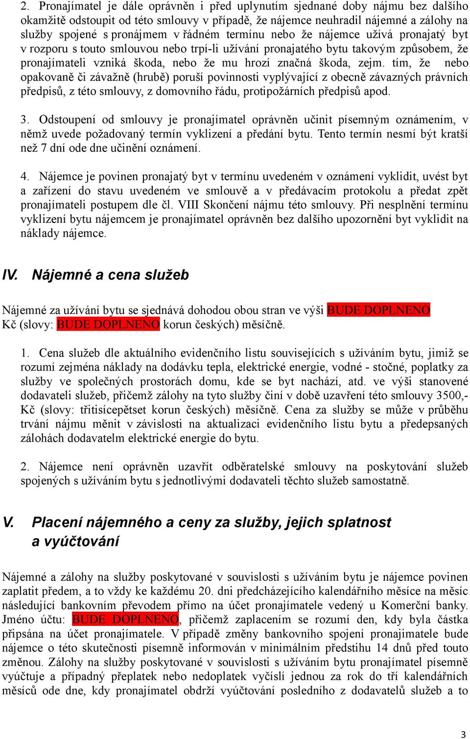 zejm. tím, že nebo opakovaně či závažně (hrubě) poruší povinnosti vyplývající z obecně závazných právních předpisů, z této smlouvy, z domovního řádu, protipožárních předpisů apod. 3.