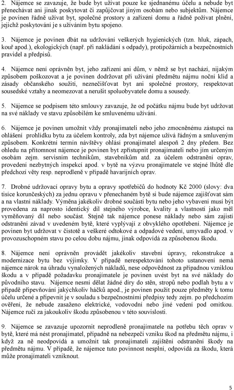 Nájemce je povinen dbát na udržování veškerých hygienických (tzn. hluk, zápach, kouř apod.), ekologických (např. při nakládání s odpady), protipožárních a bezpečnostních pravidel a předpisů. 4.