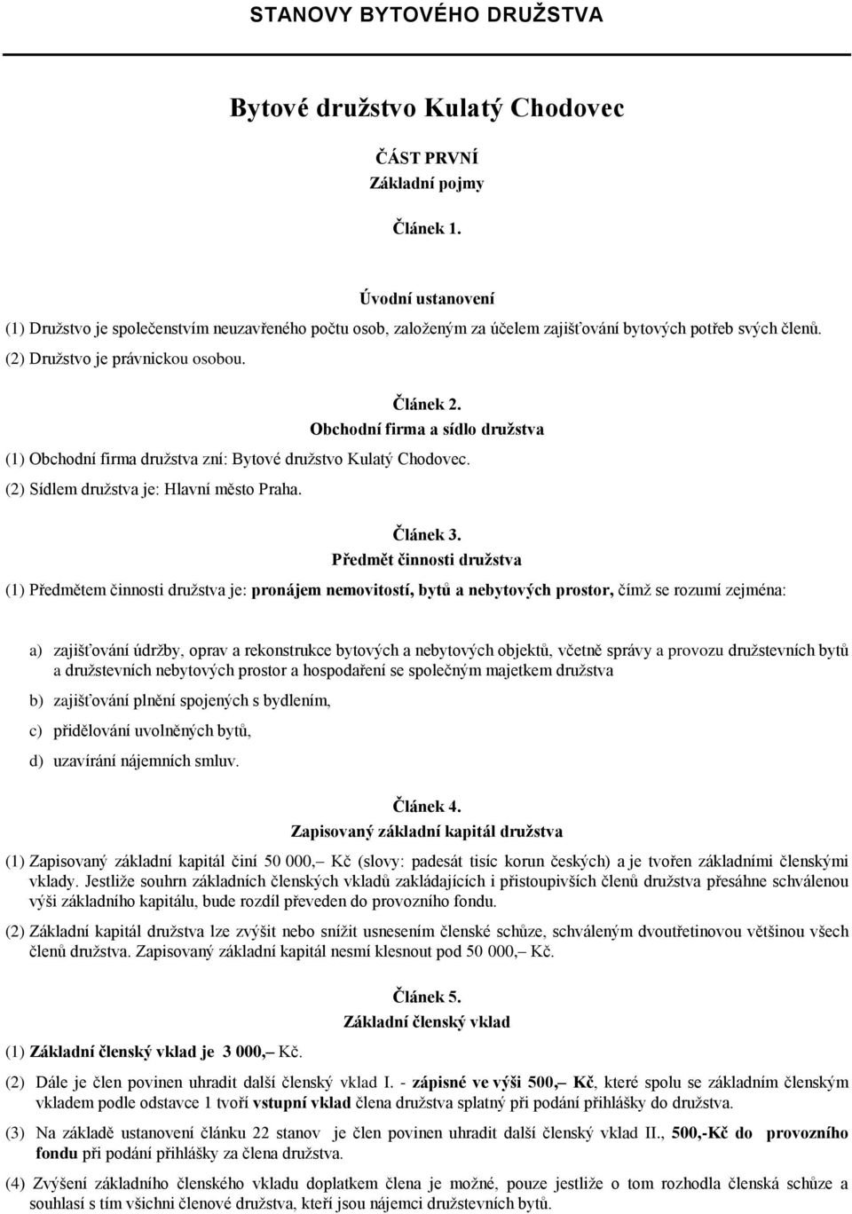 Obchodní firma a sídlo družstva (1) Obchodní firma družstva zní: Bytové družstvo Kulatý Chodovec. (2) Sídlem družstva je: Hlavní město Praha. Článek 3.