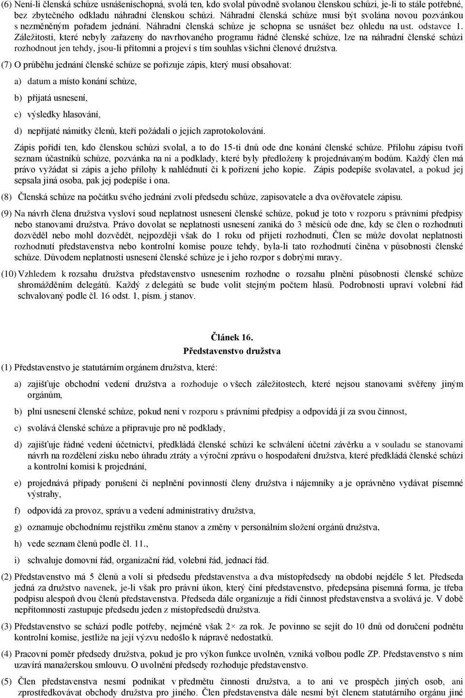 Záležitosti, které nebyly zařazeny do navrhovaného programu řádné členské schůze, lze na náhradní členské schůzi rozhodnout jen tehdy, jsou-li přítomni a projeví s tím souhlas všichni členové