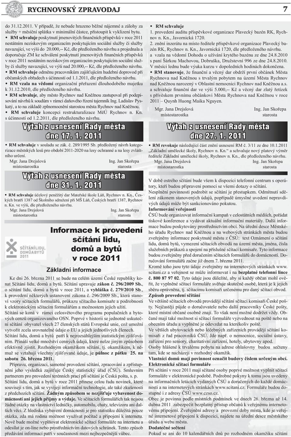 000,-- K, dle p edloženého návrhu a projednala a doporu uje ZM ke schválení poskytnutí jmenovitých finan ních p ísp vk v roce 2011 nestátním neziskovým organizacím poskytujícím sociální služby i