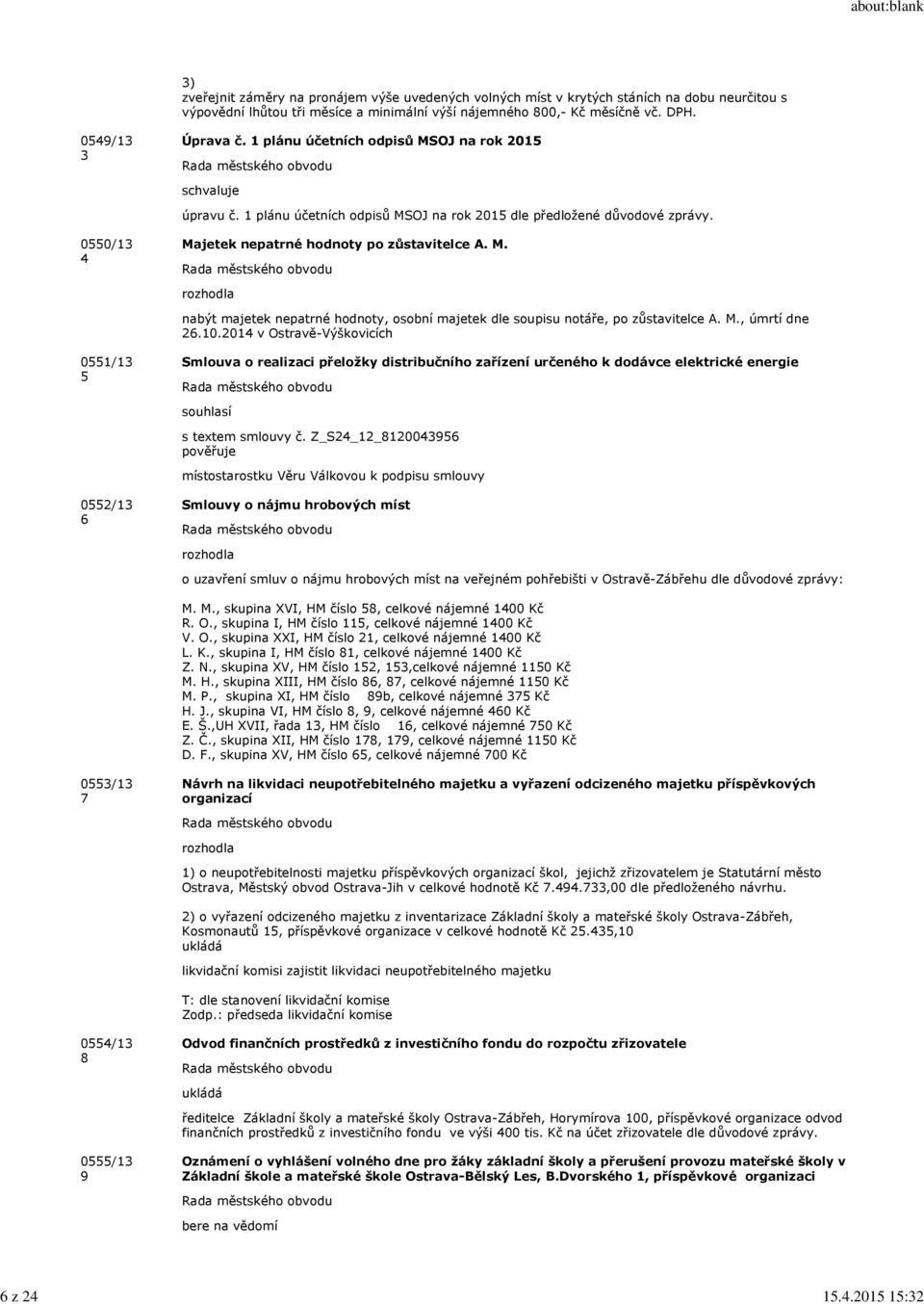 0550/13 4 Majetek nepatrné hodnoty po zůstavitelce A. M. nabýt majetek nepatrné hodnoty, osobní majetek dle soupisu notáře, po zůstavitelce A. M., úmrtí dne 26.10.