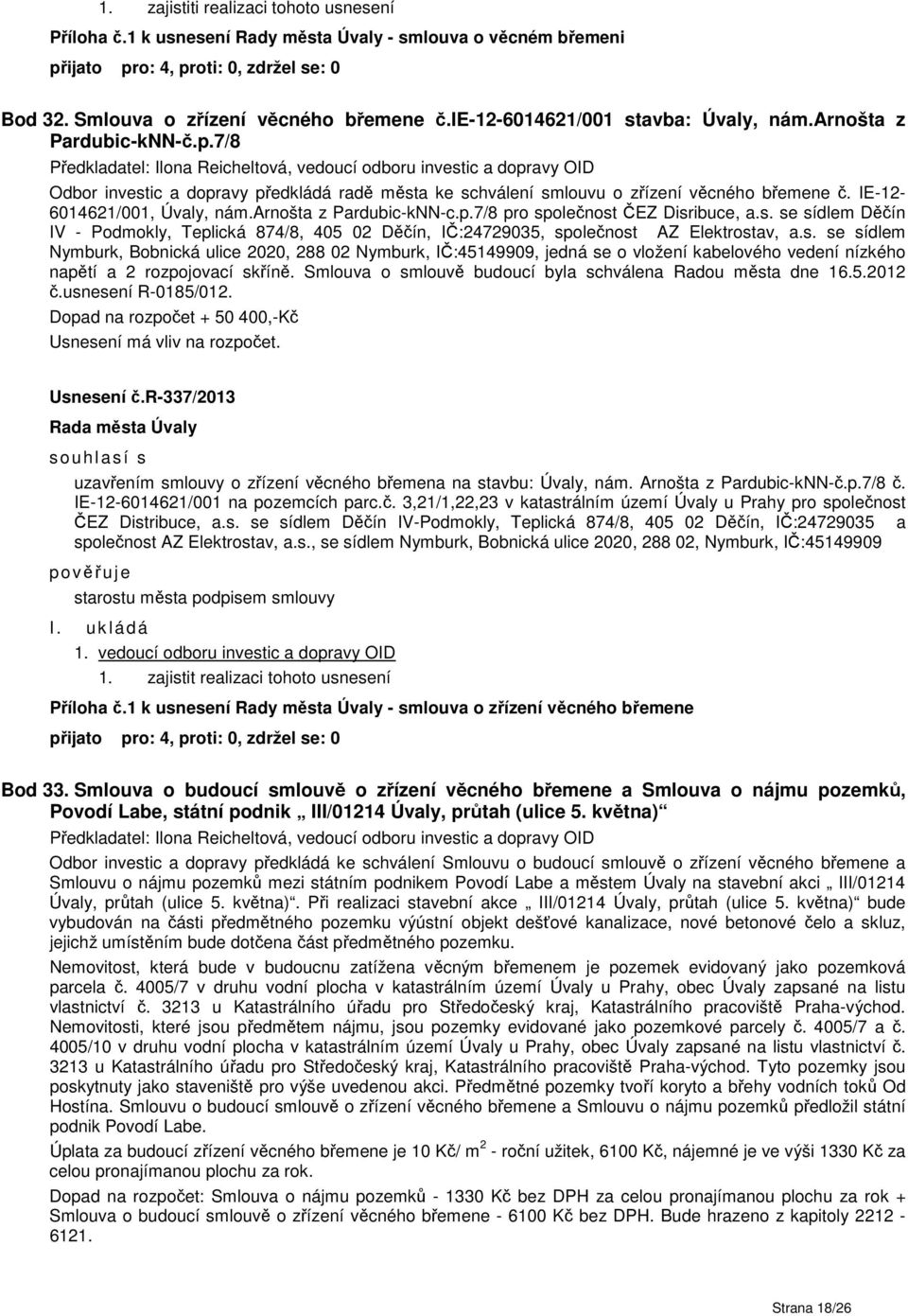 s. se sídlem Děčín IV - Podmokly, Teplická 874/8, 405 02 Děčín, IČ:24729035, společnost AZ Elektrostav, a.s. se sídlem Nymburk, Bobnická ulice 2020, 288 02 Nymburk, IČ:45149909, jedná se o vložení kabelového vedení nízkého napětí a 2 rozpojovací skříně.