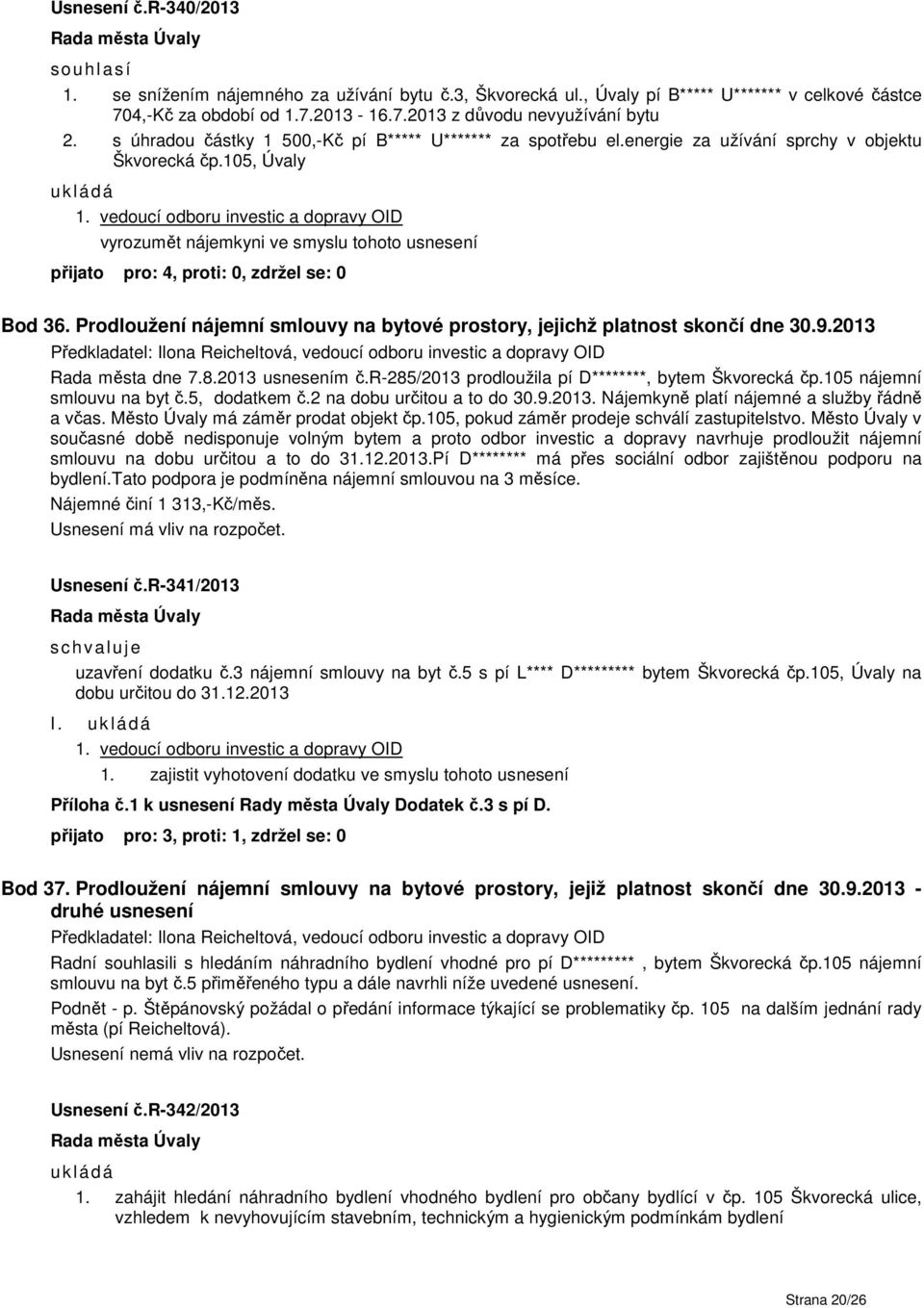 Prodloužení nájemní smlouvy na bytové prostory, jejichž platnost skončí dne 30.9.2013 Rada města dne 7.8.2013 usnesením č.r-285/2013 prodloužila pí D********, bytem Škvorecká čp.