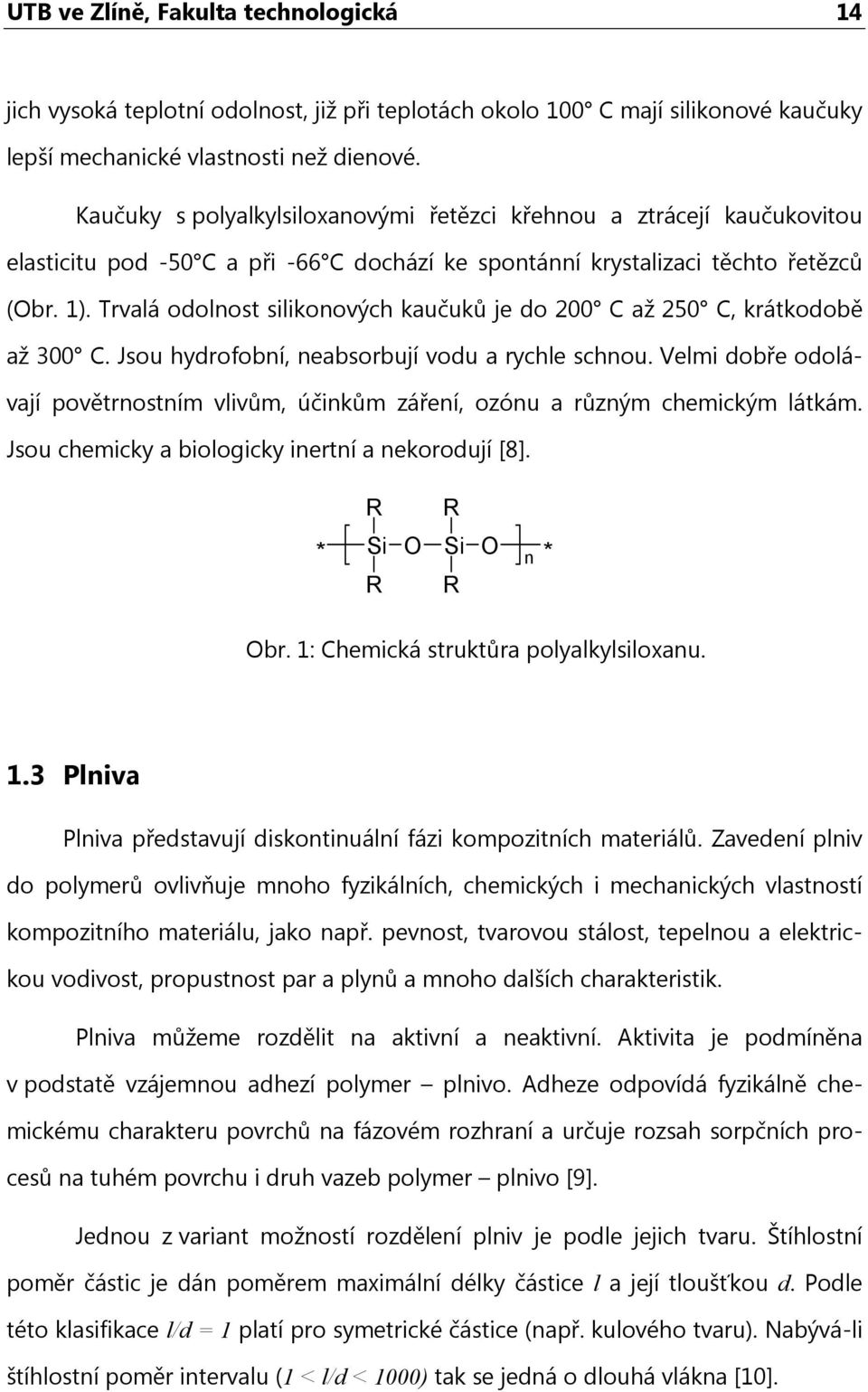 Trvalá odolnost silikonových kaučuků je do 200 C až 250 C, krátkodobě až 300 C. Jsou hydrofobní, neabsorbují vodu a rychle schnou.