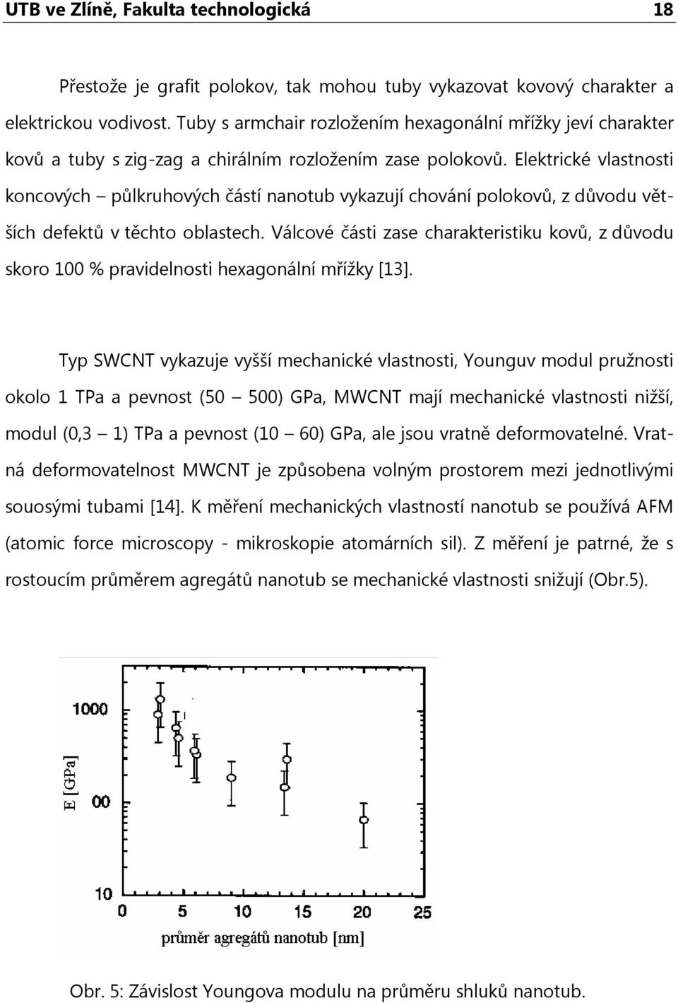 Elektrické vlastnosti koncových půlkruhových částí nanotub vykazují chování polokovů, z důvodu větších defektů v těchto oblastech.