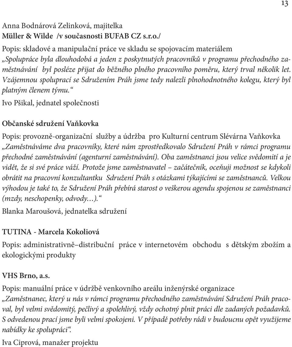 pracovníků v programu přechodného zaměstnávání byl posléze přijat do běžného plného pracovního poměru, který trval několik let.