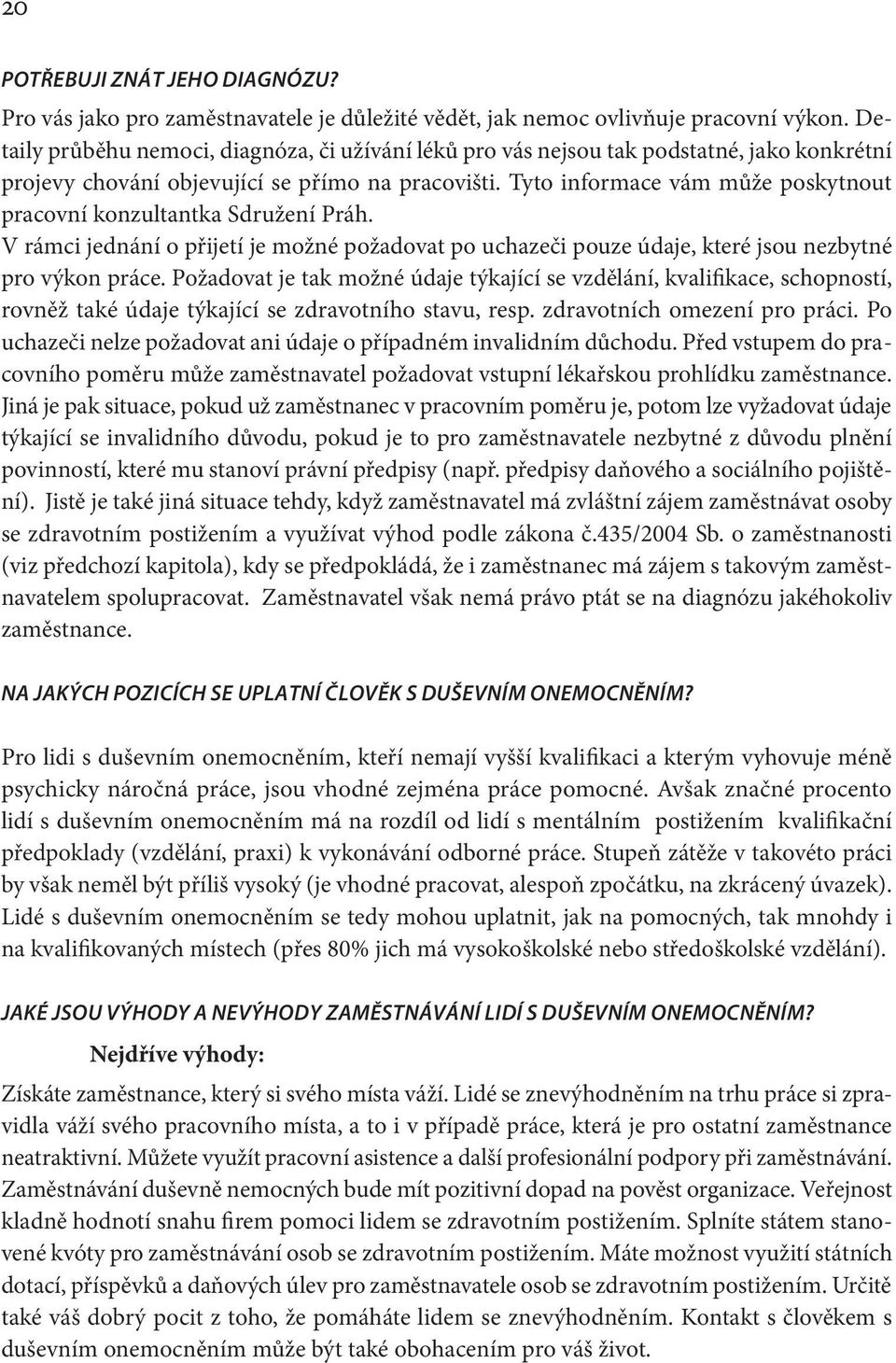 Tyto informace vám může poskytnout pracovní konzultantka Sdružení Práh. V rámci jednání o přijetí je možné požadovat po uchazeči pouze údaje, které jsou nezbytné pro výkon práce.