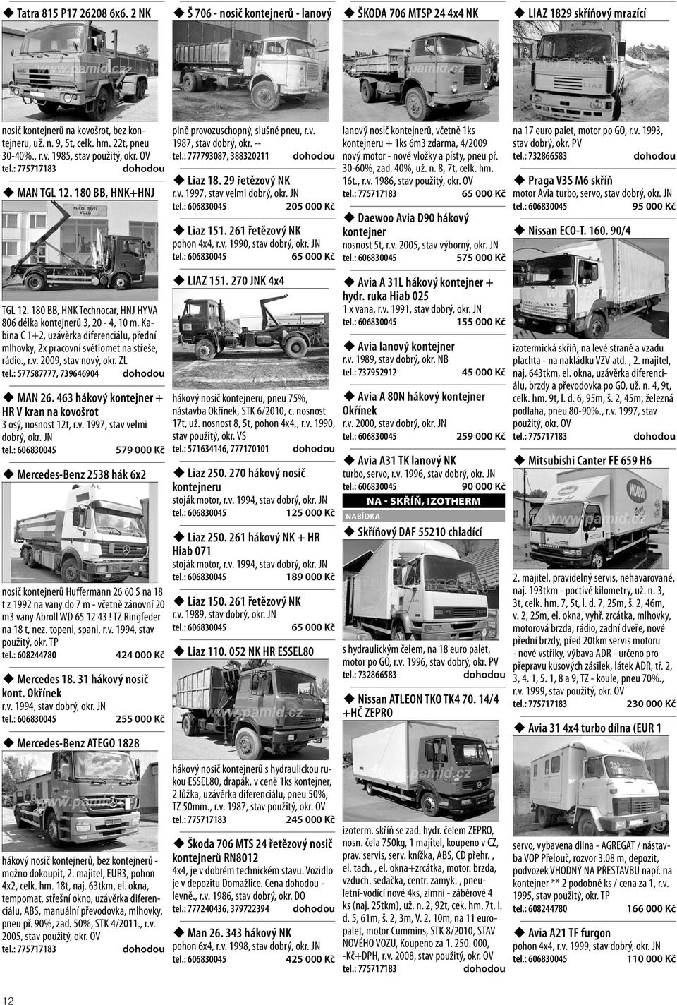 Kabina C 1+2, uzávěrka diferenciálu, přední mlhovky, 2x pracovní světlomet na střeše, rádio., r.v. 2009, stav nový, okr. ZL tel.: 577587777, 739646904 MAN 26.