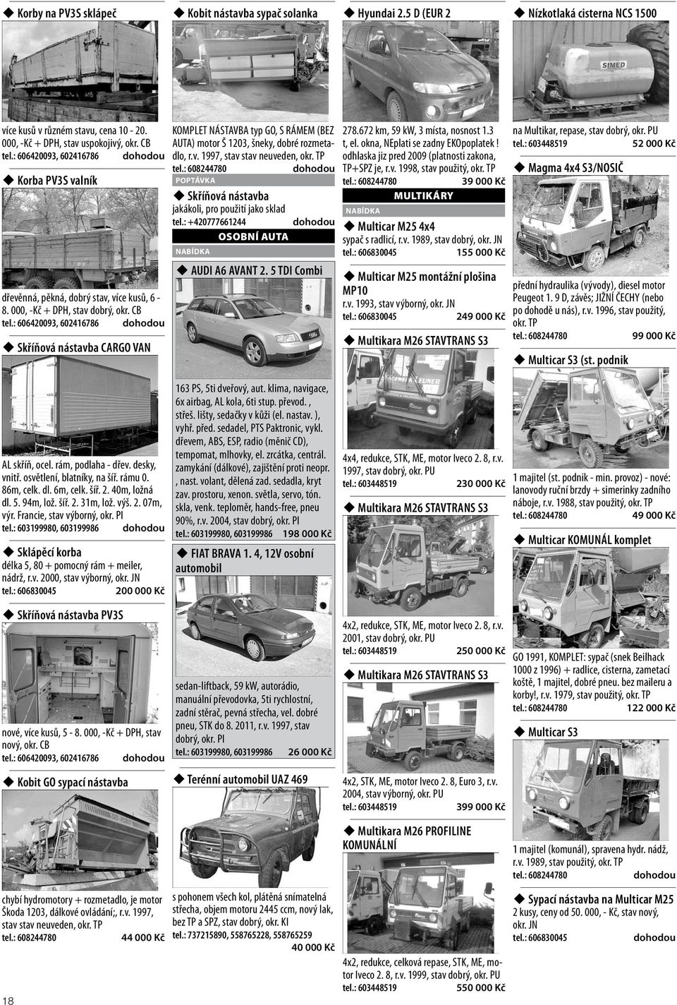 : 606420093, 602416786 Skříňová nástavba CARGO VAN KOMPLET NÁSTAVBA typ GO, S RÁMEM (BEZ AUTA) motor Š 1203, šneky, dobré rozmetadlo, r.v. 1997, stav stav neuveden, okr.