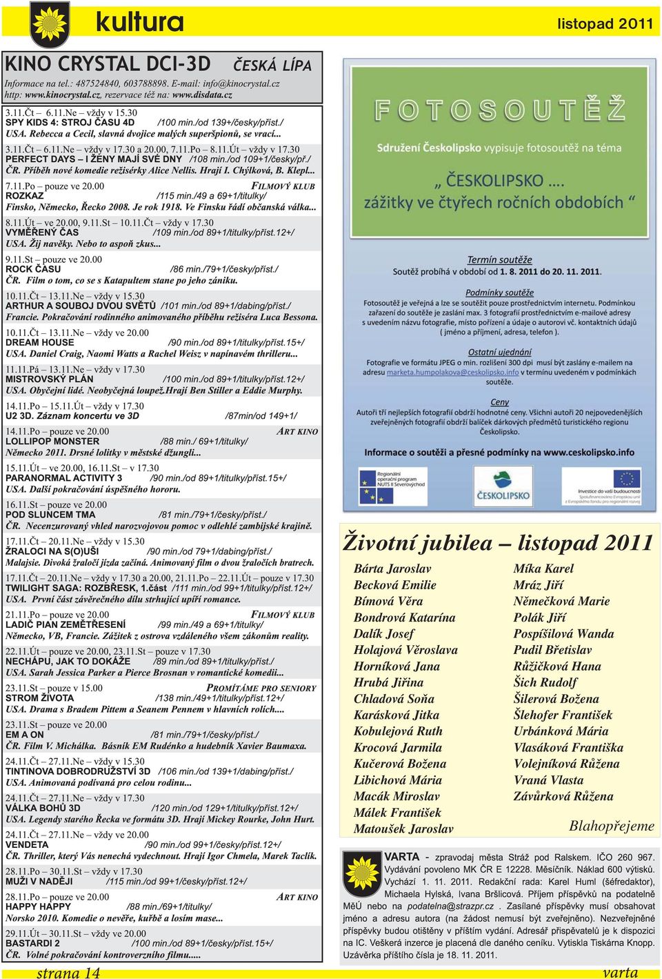 30 PERFECT DAYS I ŽENY MAJÍ SVÉ DNY /1 08 min. /od 1 09+1 /česky/př. / ČR. Příběh nové komedie režisérky Alice Nellis. Hrají I. Chýlková, B. Klepl... 7.11.Po pouze ve 20.