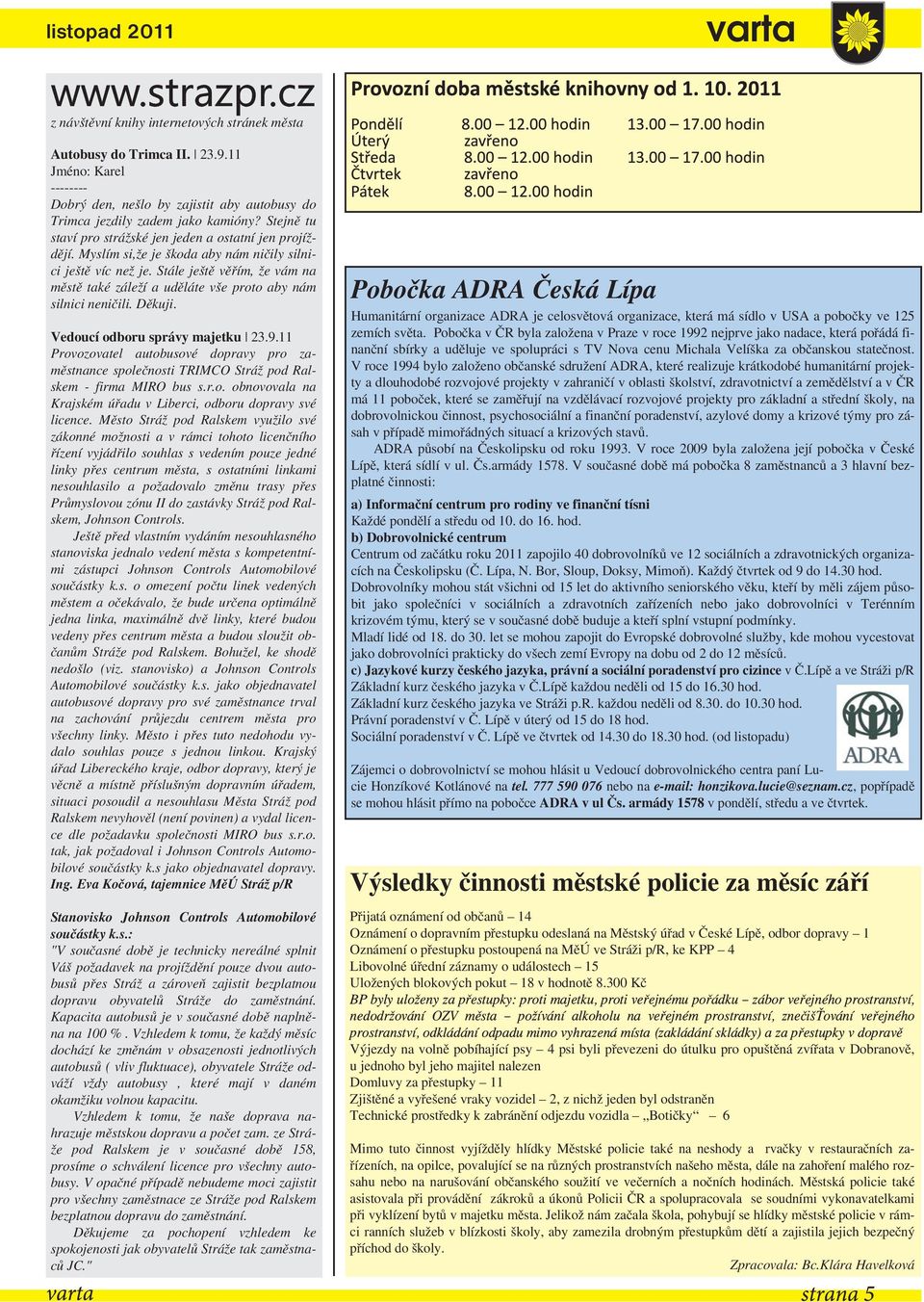 Myslím si,že je škoda aby nám ničily silnici ještě víc než je. Stále ještě věřím, že vám na městě také záleží a uděláte vše proto aby nám silnici neničili. Děkuji. Vedoucí odboru správy majetku 23.9.