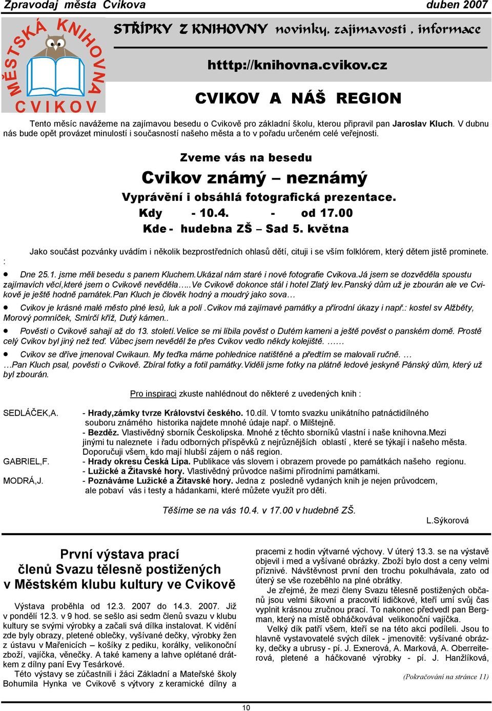 V dubnu nás bude opět provázet minulostí i současností našeho města a to v pořadu určeném celé veřejnosti. Zveme vás na besedu Cvikov známý neznámý Vyprávění i obsáhlá fotografická prezentace.