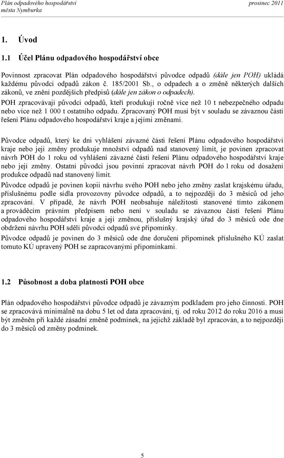 POH zpracovávají původci odpadů, kteří produkují ročně více než 10 t nebezpečného odpadu nebo více než 1 000 t ostatního odpadu.