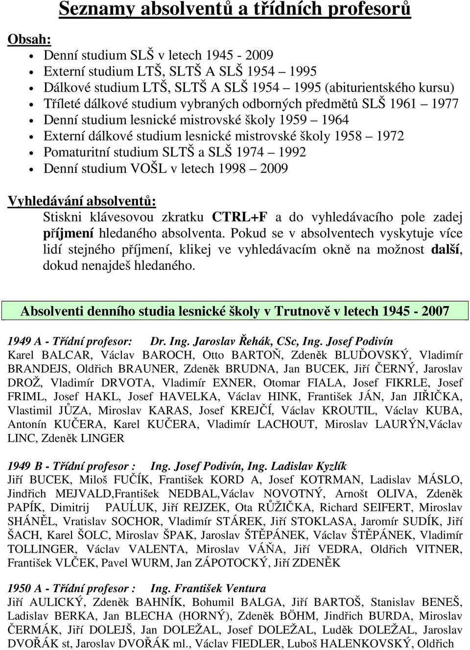 1974 1992 Denní studium VOŠL v letech 1998 2009 Vyhledávání absolventů: Stiskni klávesovou zkratku CTRL+F a do vyhledávacího pole zadej příjmení hledaného absolventa.