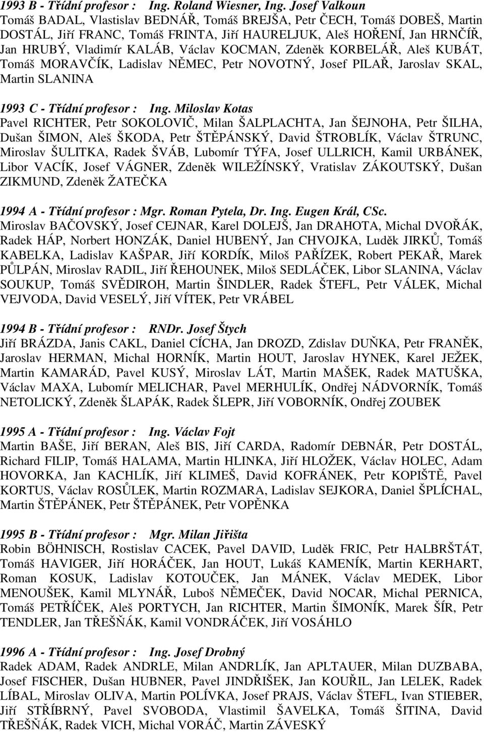 KOCMAN, Zdeněk KORBELÁŘ, Aleš KUBÁT, Tomáš MORAVČÍK, Ladislav NĚMEC, Petr NOVOTNÝ, Josef PILAŘ, Jaroslav SKAL, Martin SLANINA 1993 C - Třídní profesor : Ing.