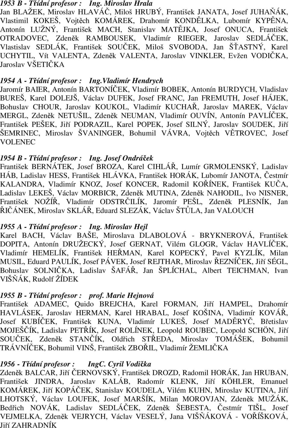 MATĚJKA, Josef ONUCA, František OTRADOVEC, Zdeněk RAMBOUSEK, Vladimír RIEGER, Jaroslav SEDLÁČEK, Vlastislav SEDLÁK, František SOUČEK, Miloš SVOBODA, Jan ŠŤASTNÝ, Karel UCHYTIL, Vít VALENTA, Zdeněk