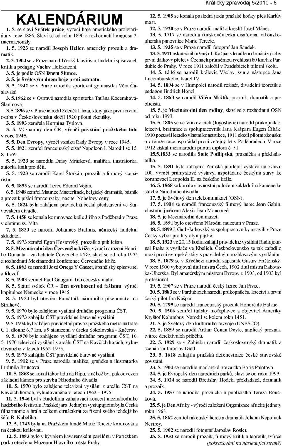 3. 5.1962 se v Ostravě narodila sprinterka Taťána Kocembová- Slaninová. 3. 5.1896 se v Praze narodil Zdeněk Lhota, který jako první civilní osoba v Československu složil 1920 pilotní zkoušky. 3. 5. 1993 zemřela Hermína Týrlová.