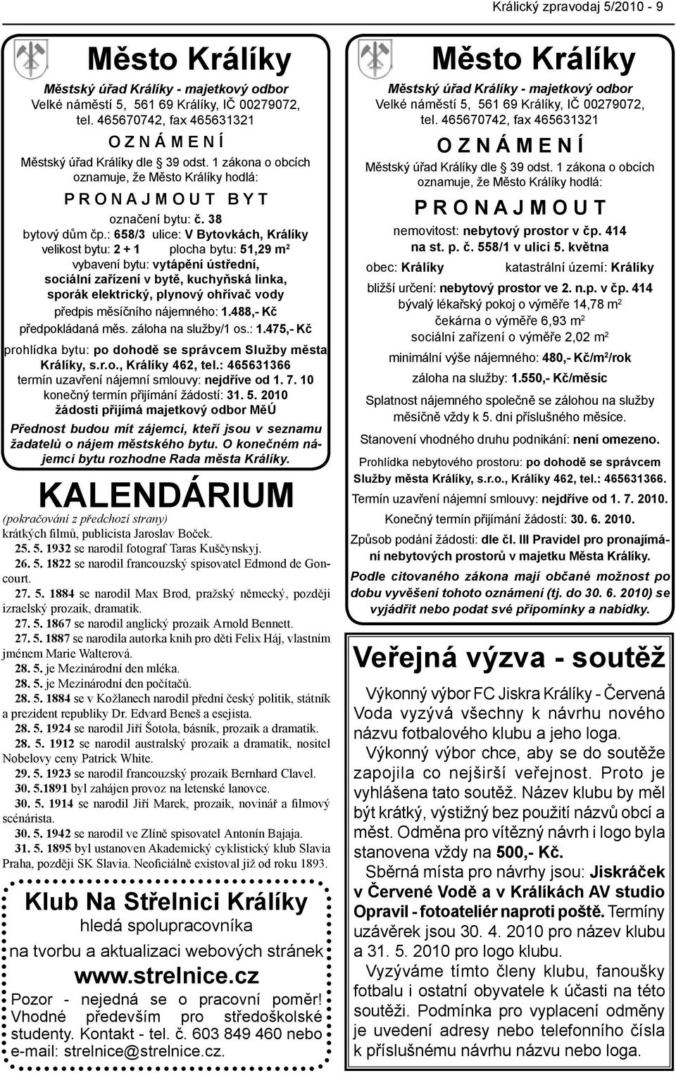 : 658/3 ulice: V Bytovkách, Králíky velikost bytu: 2 + 1 plocha bytu: 51,29 m 2 vybavení bytu: vytápění ústřední, sociální zařízení v bytě, kuchyňská linka, sporák elektrický, plynový ohřívač vody