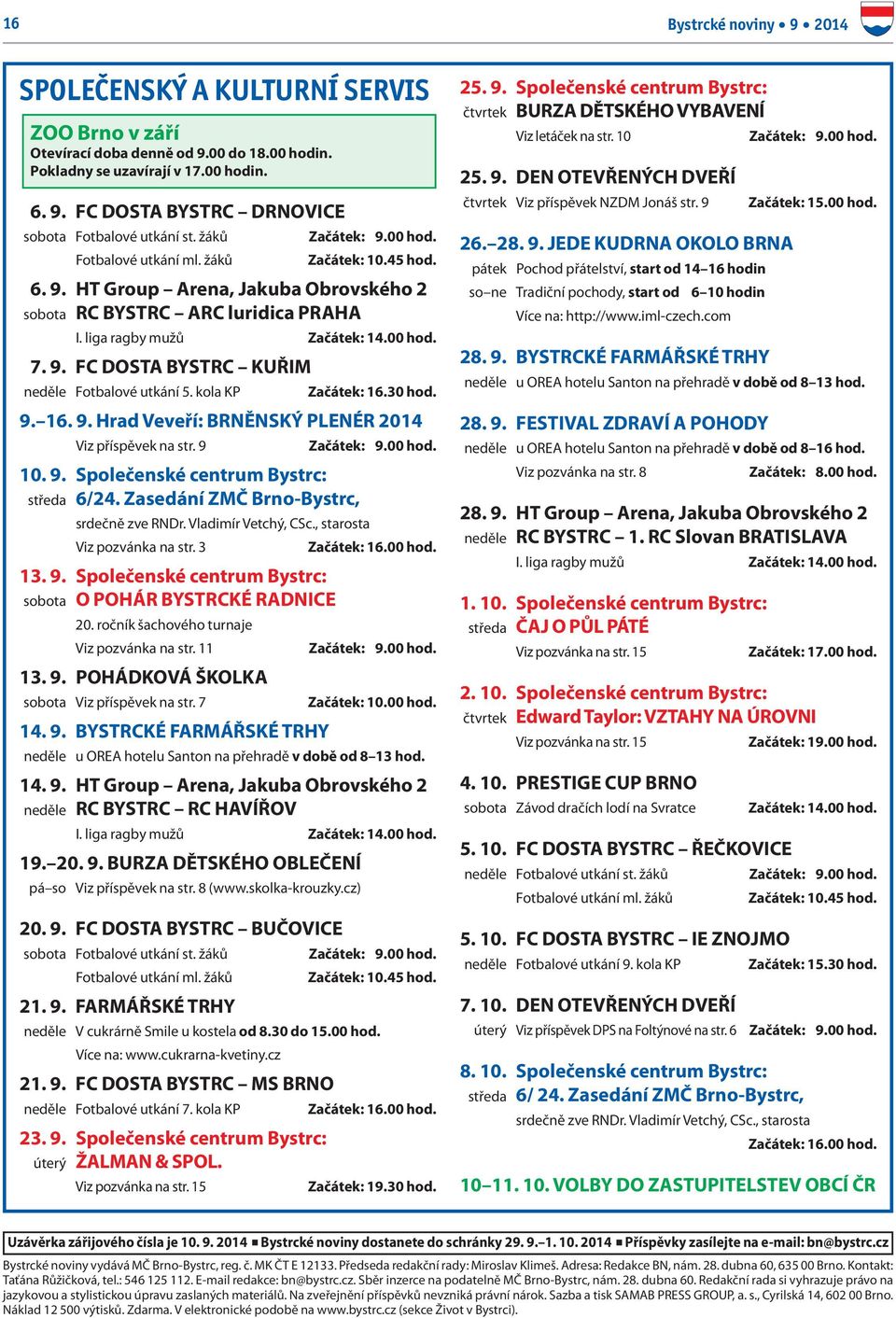 kola KP Začátek: 16.30 hod. 9. 16. 9. Hrad Veveří: BRNĚNSKÝ PLENÉR 2014 Viz příspěvek na str. 9 10. 9. Společenské centrum Bystrc: středa 6/24. Zasedání ZMČ Brno-Bystrc, Začátek: 9.00 hod.