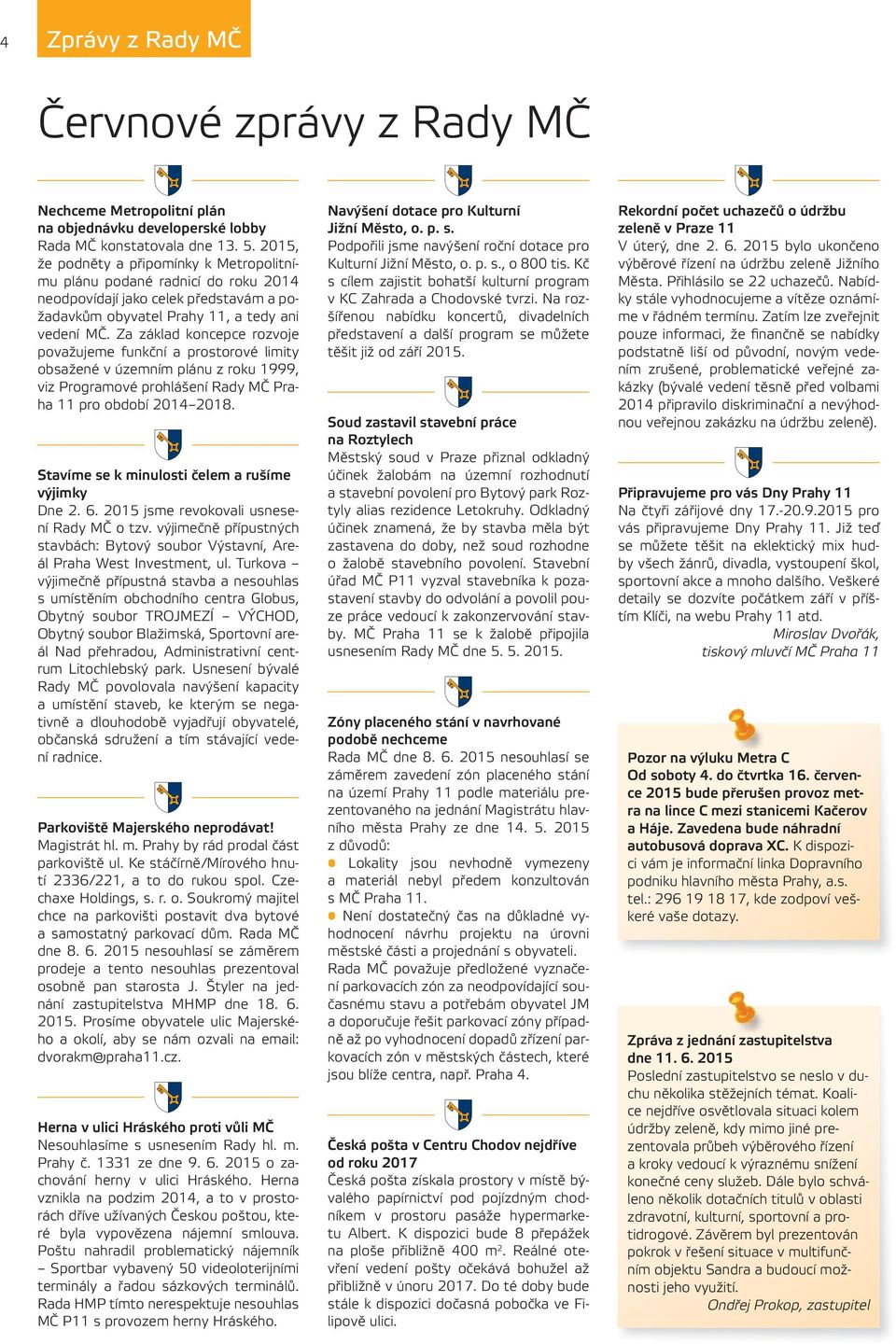 Za základ koncepce rozvoje považujeme funkční a prostorové limity obsažené v územním plánu z roku 1999, viz Programové prohlášení Rady MČ Praha 11 pro období 2014 2018.