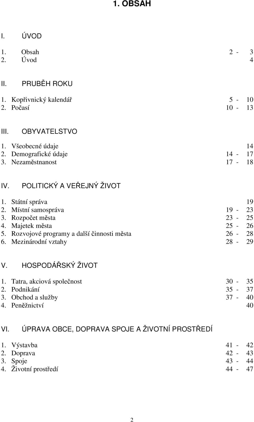 Majetek města 25-26 5. Rozvojové programy a další činnosti města 26-28 6. Mezinárodní vztahy 28-29 V. HOSPODÁŘSKÝ ŽIVOT 1. Tatra, akciová společnost 30-35 2.