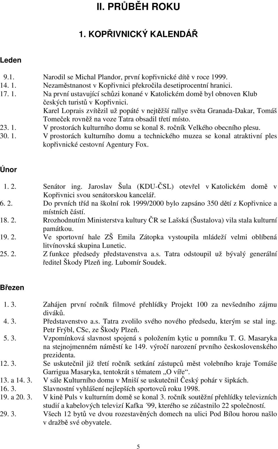 ročník Velkého obecního plesu. 30. 1. V prostorách kulturního domu a technického muzea se konal atraktivní ples kopřivnické cestovní Agentury Fox. Únor 1. 2. Senátor ing.