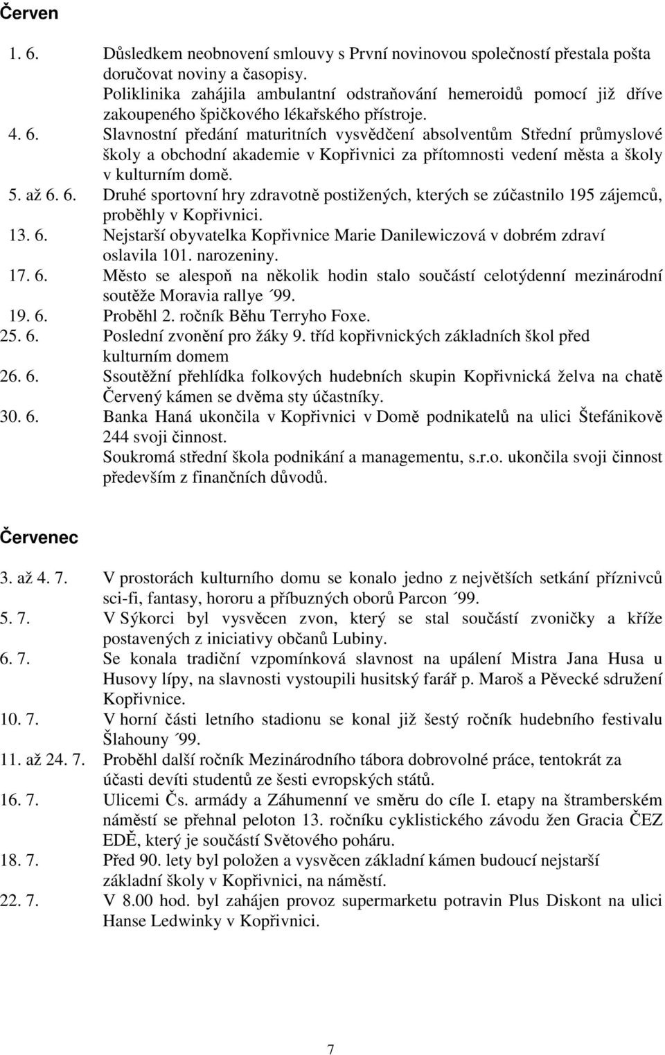 Slavnostní předání maturitních vysvědčení absolventům Střední průmyslové školy a obchodní akademie v Kopřivnici za přítomnosti vedení města a školy v kulturním domě. 5. až 6.