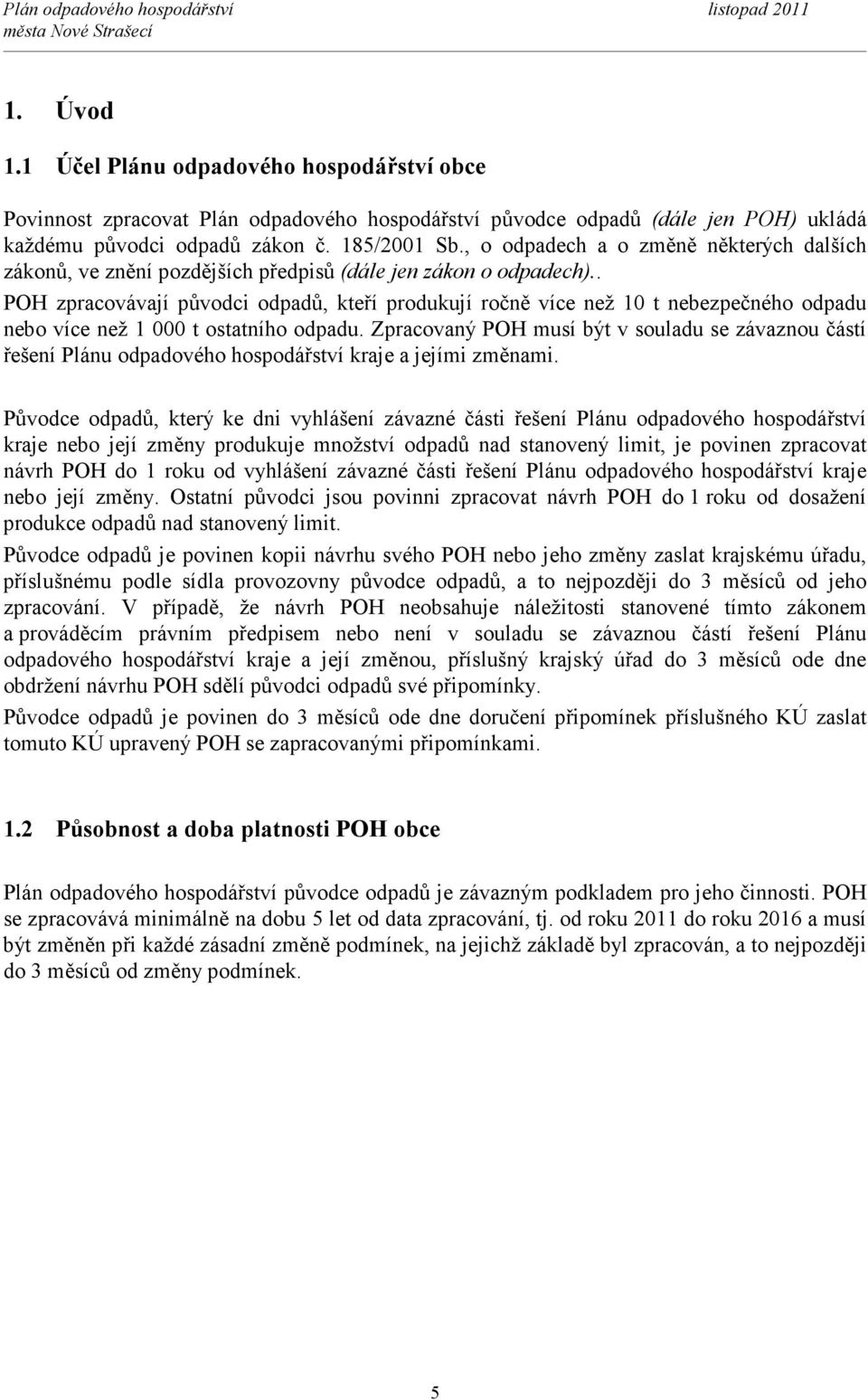 . POH zpracovávají původci odpadů, kteří produkují ročně více než 10 t nebezpečného odpadu nebo více než 1 000 t ostatního odpadu.