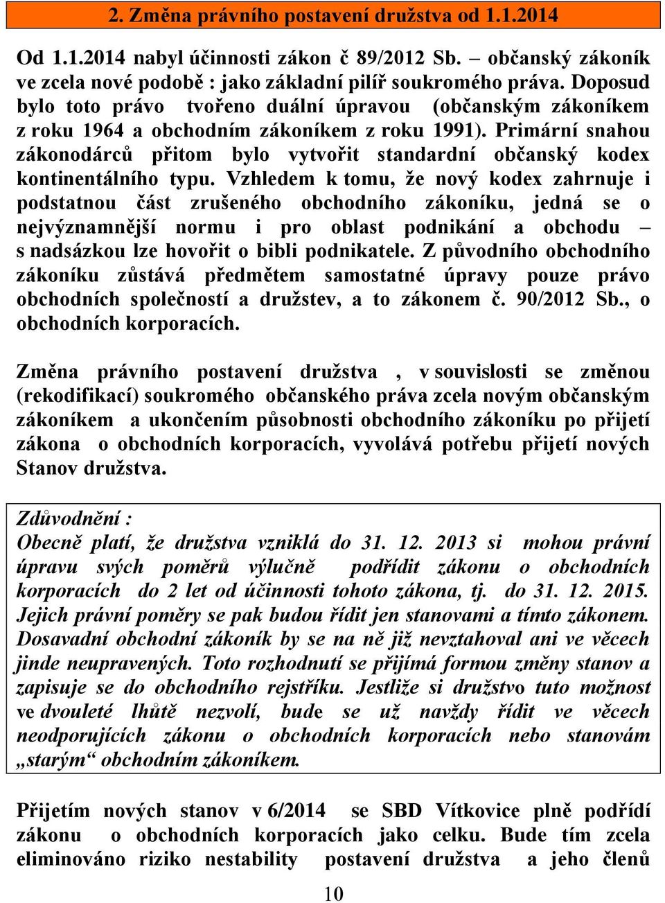 Primární snahou zákonodárců přitom bylo vytvořit standardní občanský kodex kontinentálního typu.