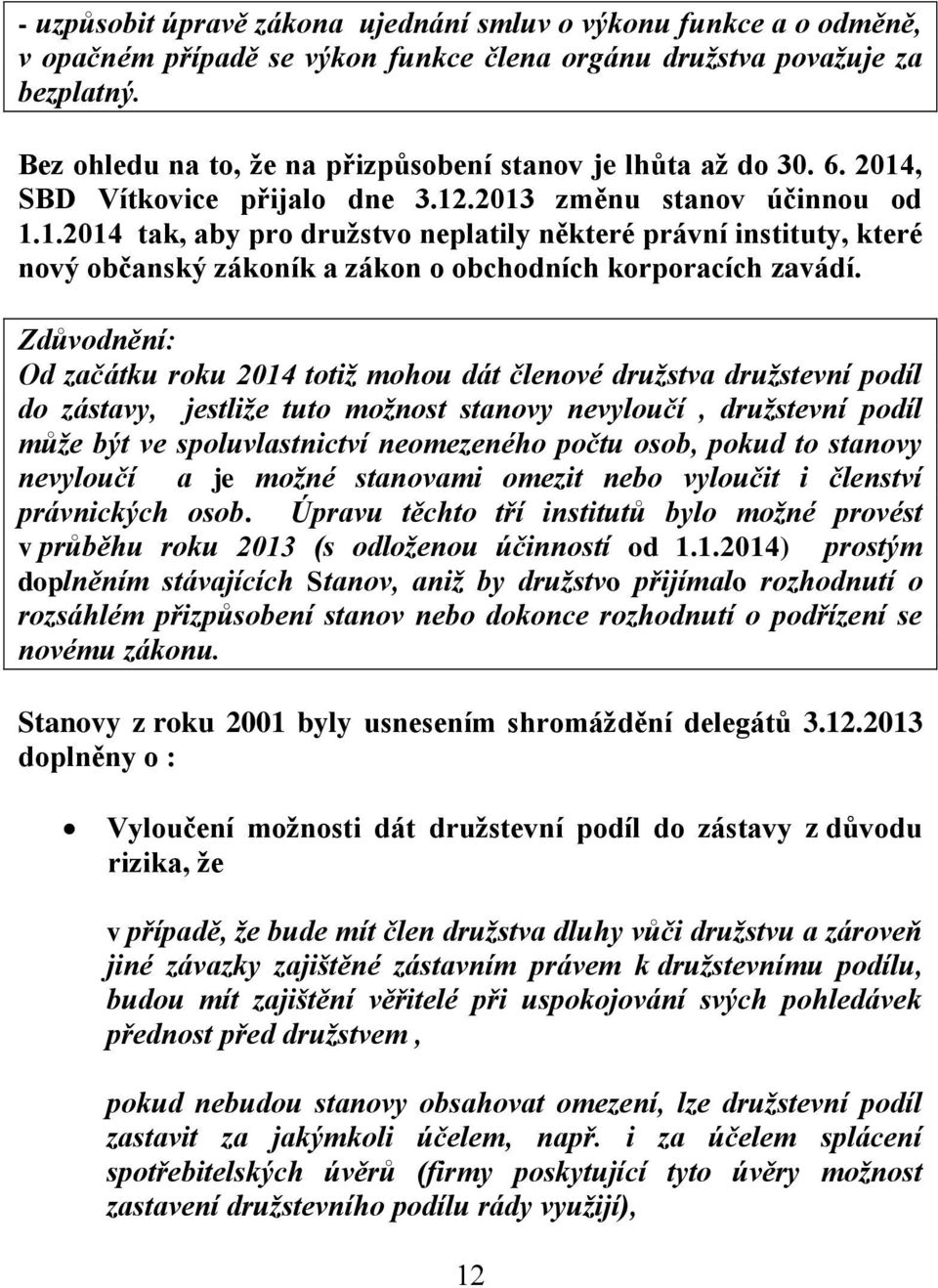 , SBD Vítkovice přijalo dne 3.12.2013 změnu stanov účinnou od 1.1.2014 tak, aby pro družstvo neplatily některé právní instituty, které nový občanský zákoník a zákon o obchodních korporacích zavádí.