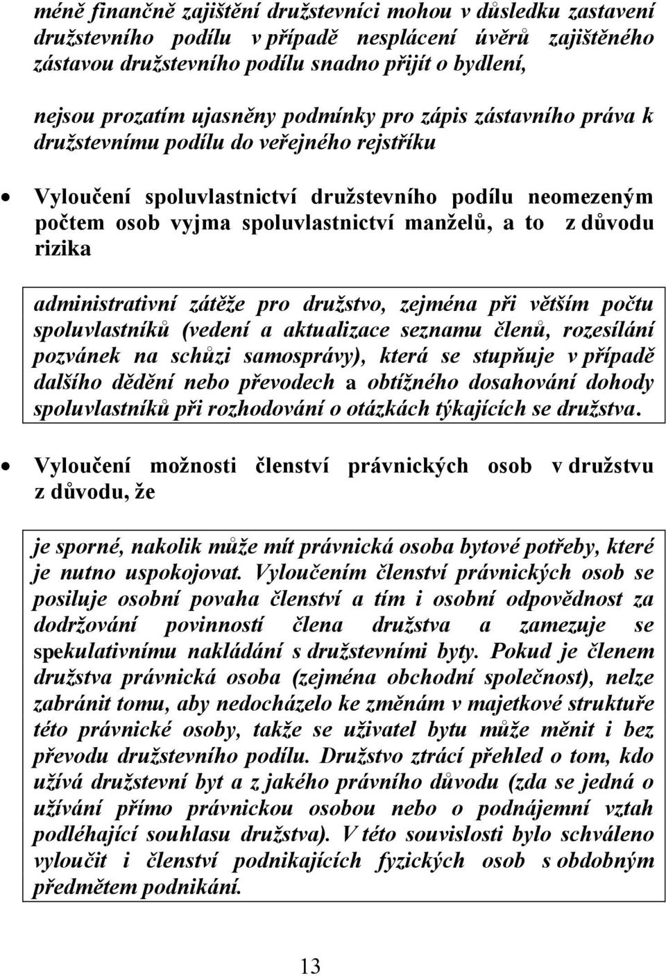 důvodu rizika administrativní zátěže pro družstvo, zejména při větším počtu spoluvlastníků (vedení a aktualizace seznamu členů, rozesílání pozvánek na schůzi samosprávy), která se stupňuje v případě