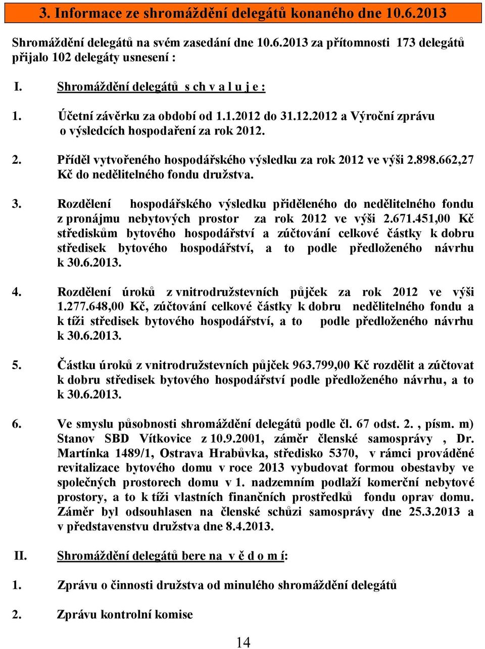 12. 2. Příděl vytvořeného hospodářského výsledku za rok 2012 ve výši 2.898.662,27 Kč do nedělitelného fondu družstva. 3.