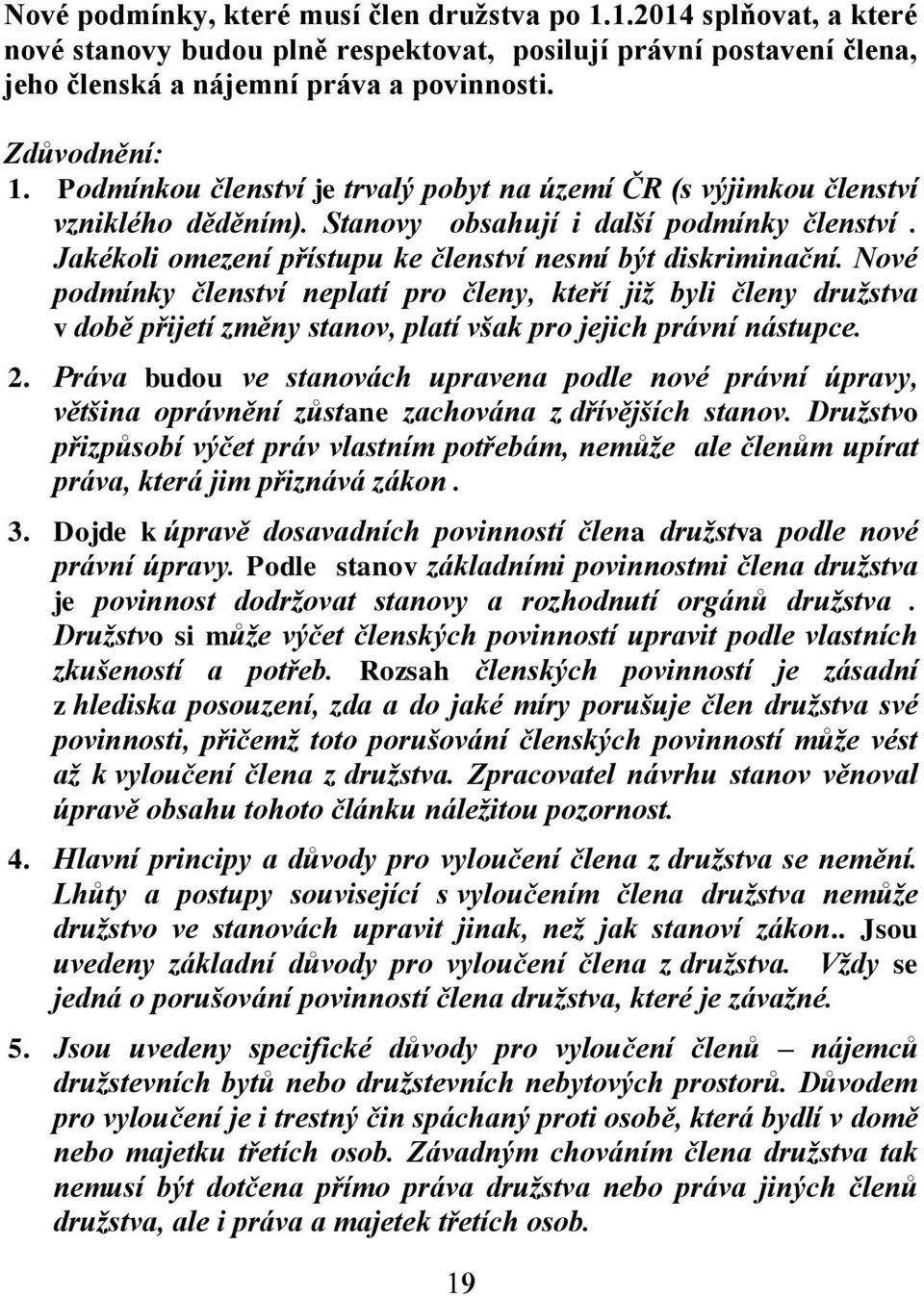 Nové podmínky členství neplatí pro členy, kteří již byli členy družstva v době přijetí změny stanov, platí však pro jejich právní nástupce. 2.