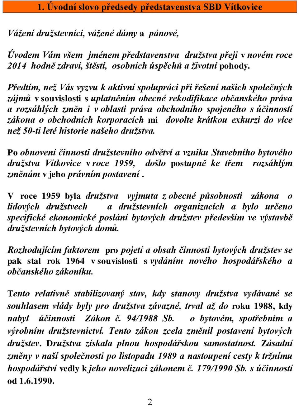 Předtím, než Vás vyzvu k aktivní spolupráci při řešení našich společných zájmů v souvislosti s uplatněním obecné rekodifikace občanského práva a rozsáhlých změn i v oblasti práva obchodního spojeného