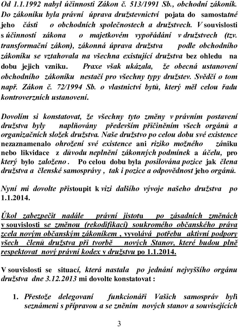 transformační zákon), zákonná úprava družstva podle obchodního zákoníku se vztahovala na všechna existující družstva bez ohledu na dobu jejich vzniku.