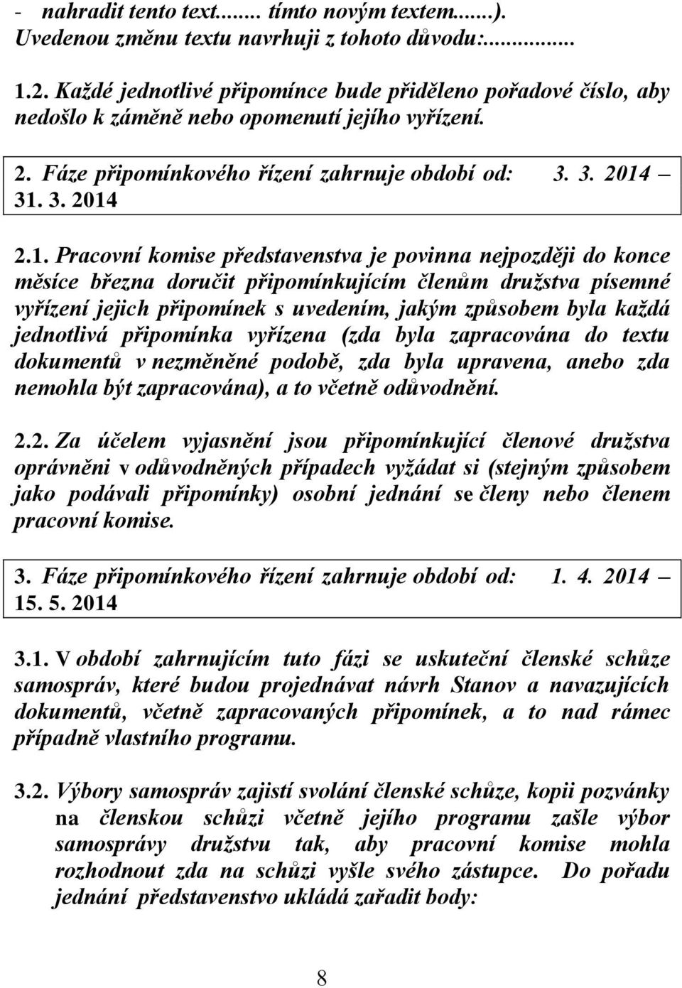 31. 3. 2014 2.1. Pracovní komise představenstva je povinna nejpozději do konce měsíce března doručit připomínkujícím členům družstva písemné vyřízení jejich připomínek s uvedením, jakým způsobem byla