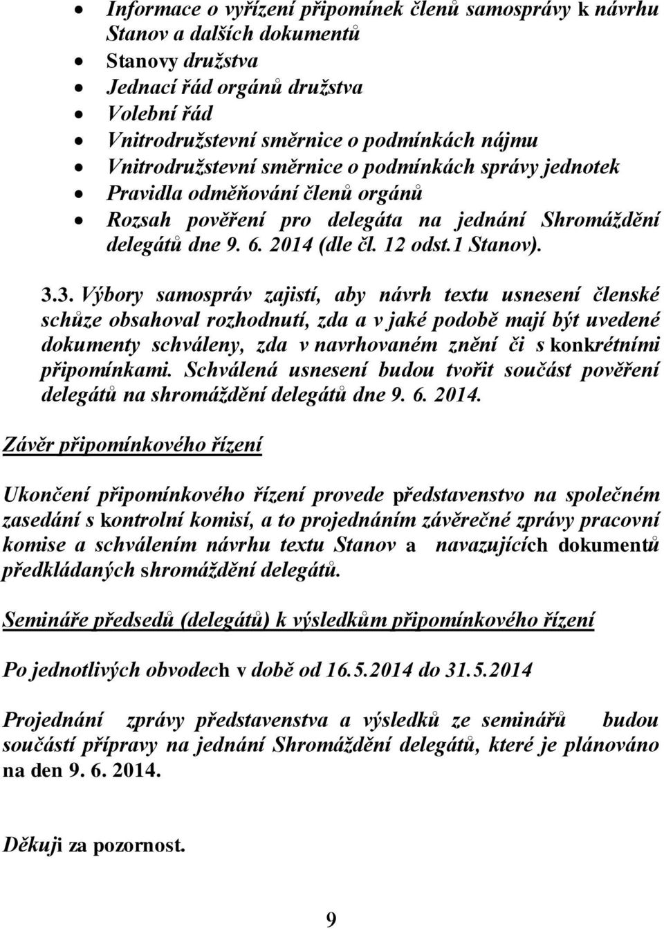 3. Výbory samospráv zajistí, aby návrh textu usnesení členské schůze obsahoval rozhodnutí, zda a v jaké podobě mají být uvedené dokumenty schváleny, zda v navrhovaném znění či s konkrétními