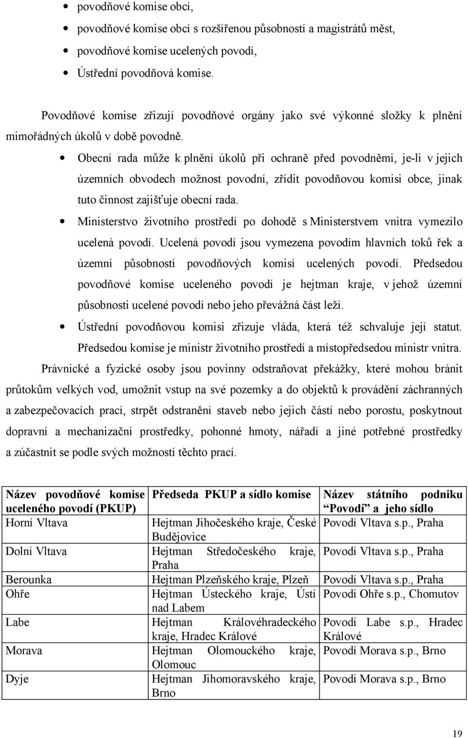 Obecní rada může k plnění úkolů při ochraně před povodněmi, je-li v jejich územních obvodech možnost povodní, zřídit povodňovou komisi obce, jinak tuto činnost zajišťuje obecní rada.