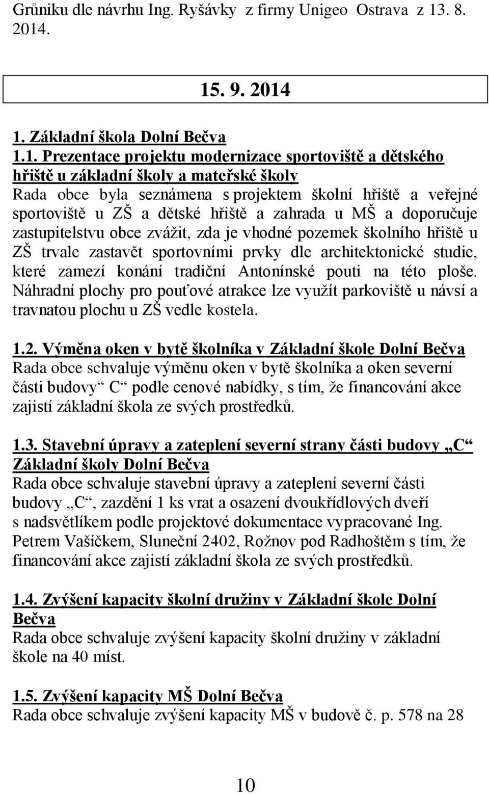 . 15. 9. 2014 1. Základní škola Dolní Bečva 1.1. Prezentace projektu modernizace sportoviště a dětského hřiště u základní školy a mateřské školy Rada obce byla seznámena s projektem školní hřiště a