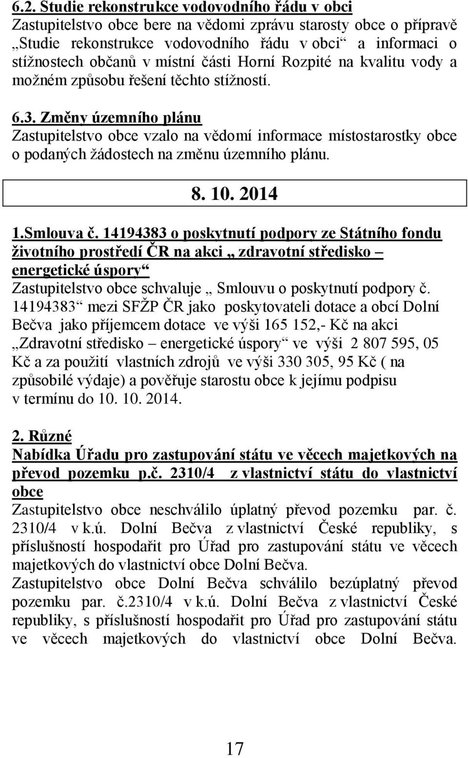 Změny územního plánu Zastupitelstvo obce vzalo na vědomí informace místostarostky obce o podaných žádostech na změnu územního plánu. 8. 10. 2014 1.Smlouva č.
