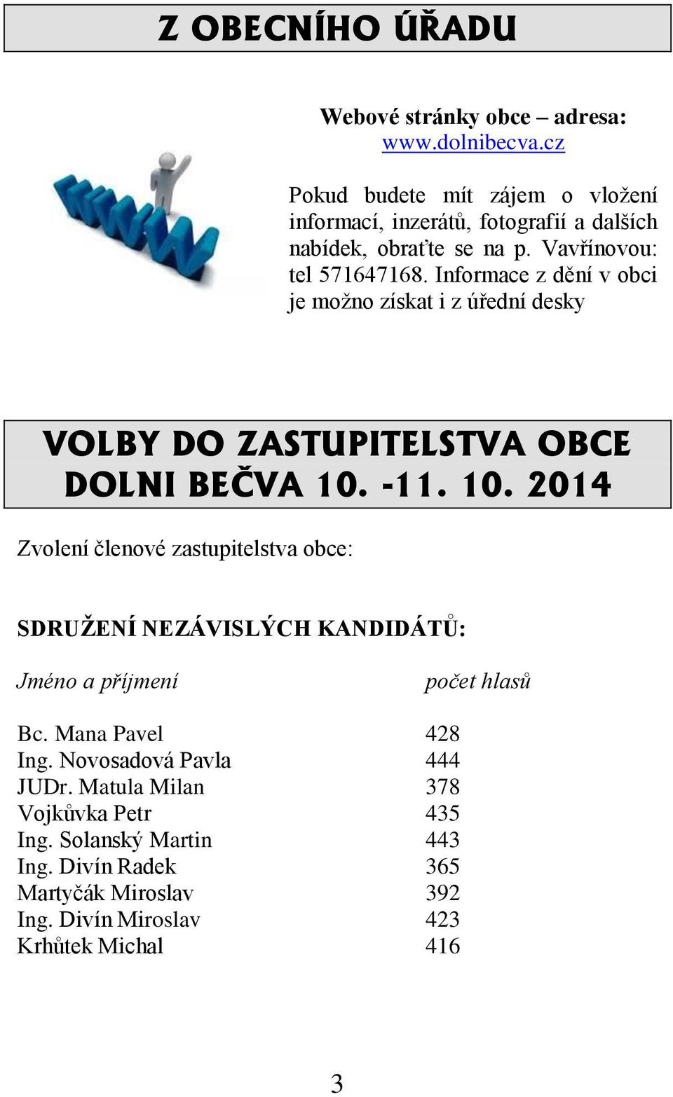 Informace z dění v obci je možno získat i z úřední desky VOLBY DO ZASTUPITELSTVA OBCE DOLNI BEČVA 10.