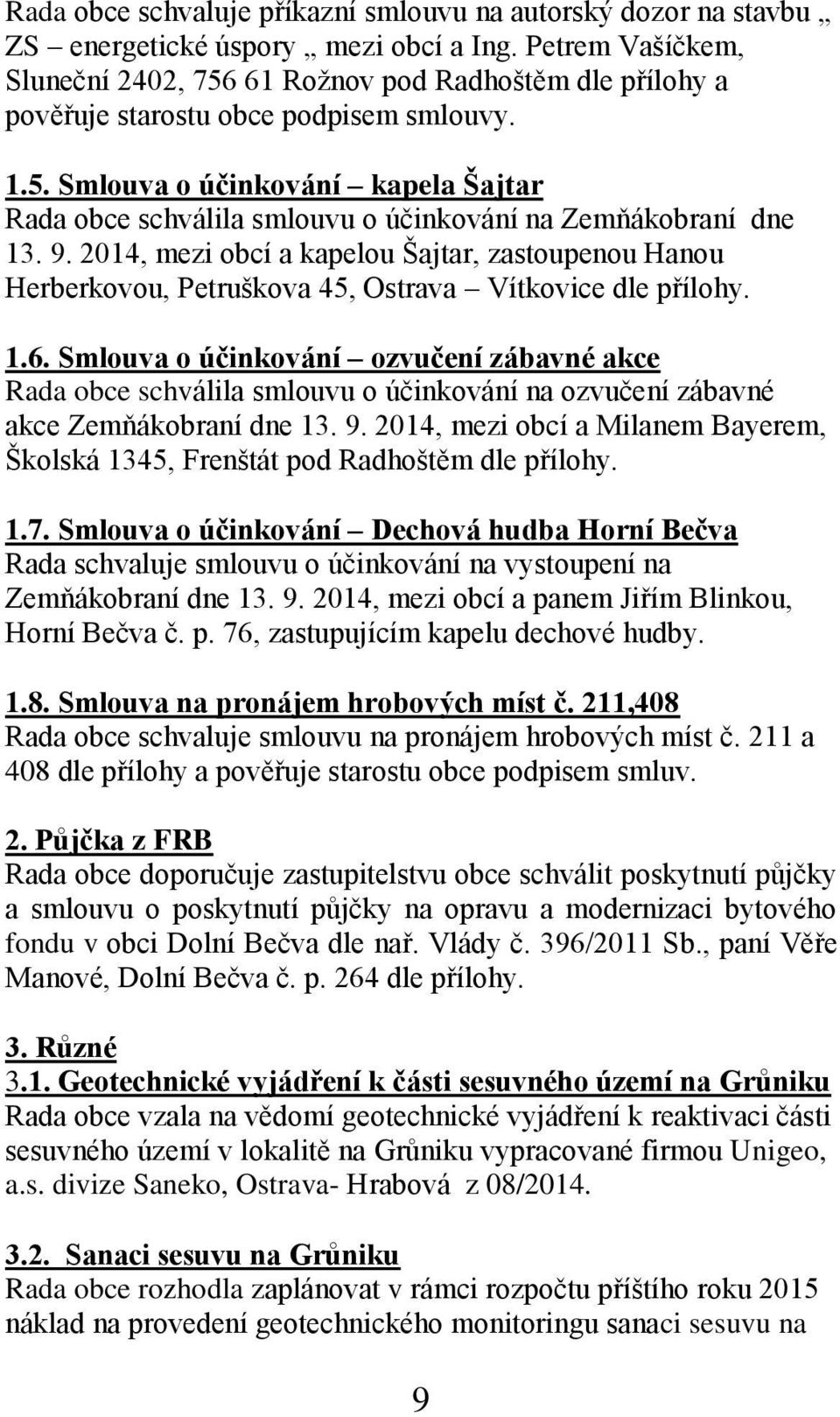 9. 2014, mezi obcí a kapelou Šajtar, zastoupenou Hanou Herberkovou, Petruškova 45, Ostrava Vítkovice dle přílohy. 1.6.