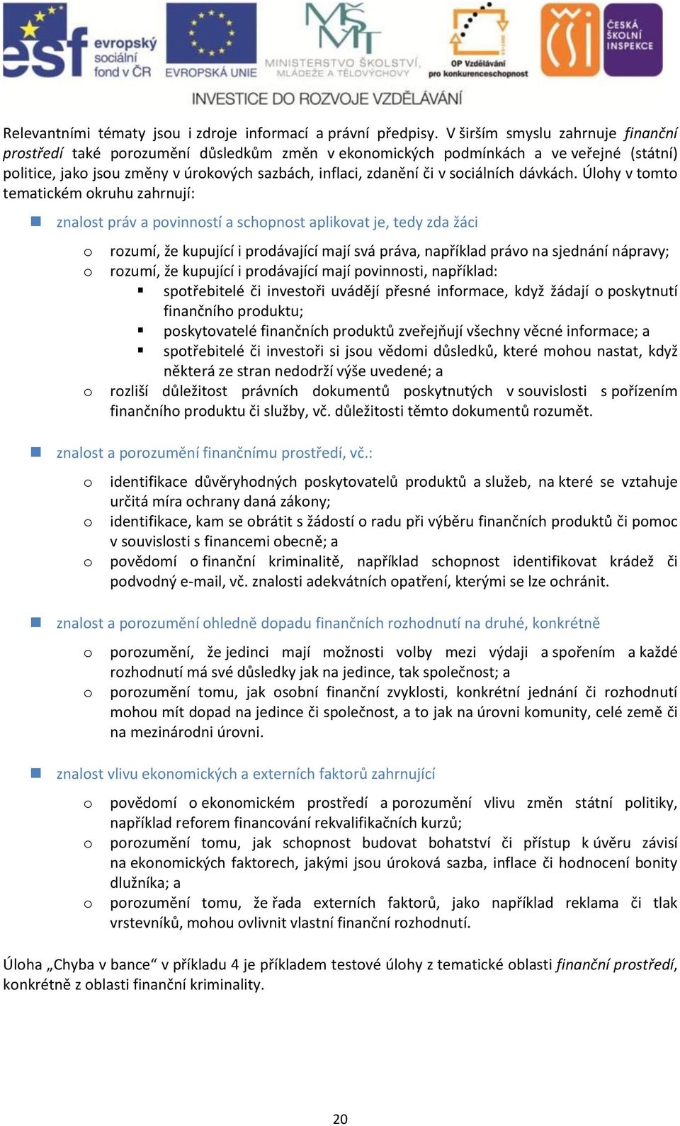 Úlhy v tmt tematickém kruhu zahrnují: znalst práv a pvinnstí a schpnst aplikvat je, tedy zda žáci rzumí, že kupující i prdávající mají svá práva, například práv na sjednání nápravy; rzumí, že